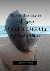 Обложка книги А мы до невесомости крылаты… Девочка Грусть