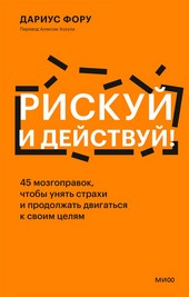Обложка книги Рискуй и действуй! 45 мозгоправок, чтобы унять страхи и продолжать двигаться к своим целям