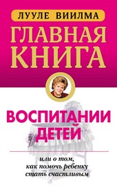 Обложка книги Главная книга о воспитании детей, или О том, как помочь ребенку стать счастливым