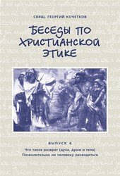 Обложка книги Беседы по христианской этике. Выпуск 6: Что такое разврат (духа, души и тела). Позволительно ли человеку разводиться