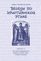 Обложка книги Беседы по христианской этике. Выпуск 5: Что такое справедливость. Несвятая ложь. Усилие и насилие