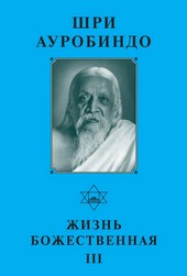 Обложка книги Шри Ауробиндо. Жизнь Божественная – III