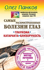 Обложка книги Самые распространенные болезни глаз. Глаукома. Катаракта. Близорукость. Уникальный метод лечения и восстановления зрения по методу профессора Олега Панкова