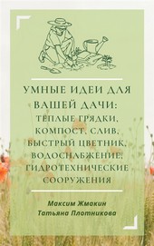Обложка книги Умные идеи для вашей дачи: теплые грядки, компост, слив, быстрый цветник, водоснабжение, гидротехнические сооружения
