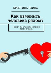 Обложка книги Как изменить человека рядом? Может ли близкий человек поменяться…