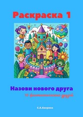 Обложка книги Назови нового друга. Раскраска 1. 10 фантастических друзей