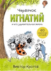 Обложка книги Червячок Игнатий и его удивительная жизнь. 60 сказочных историй