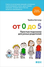 Обложка книги От 0 до 5. Простые подсказки для умных родителей