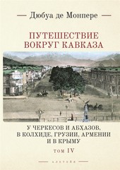 Обложка книги Путешествие вокруг Кавказа. У черкесов и абхазов, в Колхиде, Грузии, Армении и в Крыму. С живописным географическим, археологическим и геологическим атласом. Том 4