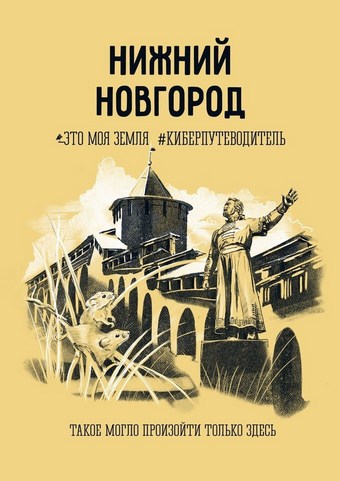 Обложка книги Нижний Новгород. Это моя земля #киберпутеводитель