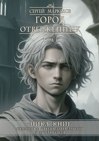 Обложка книги Город Отверженных. Цикл Книг: «Сказания о Святых Девах Лаверии и Рыцаре Света». Том I